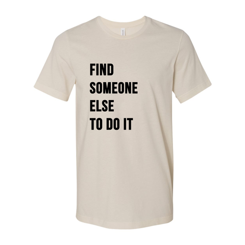 Find someone else to do it