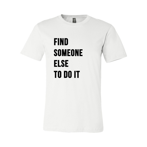 Find someone else to do it